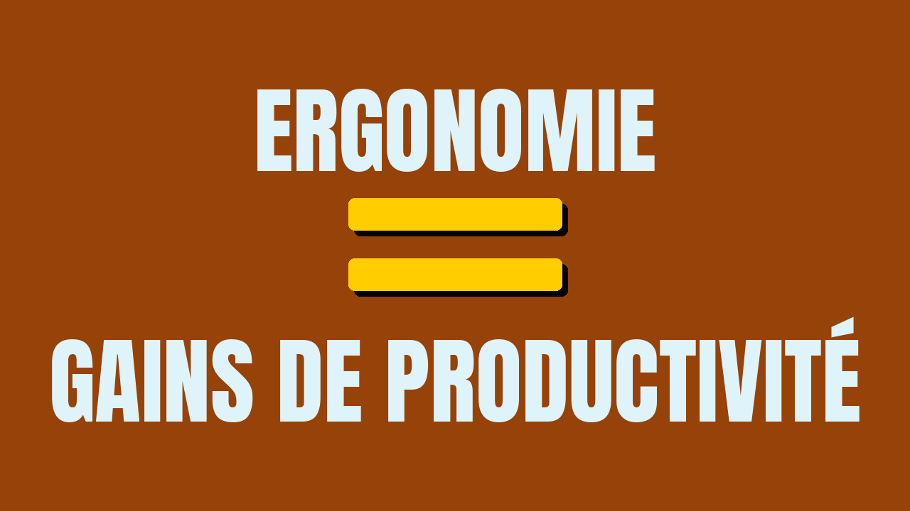 Ergonomie / gains de productivité